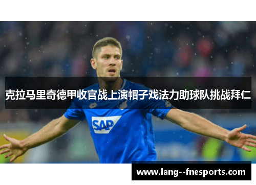 克拉马里奇德甲收官战上演帽子戏法力助球队挑战拜仁