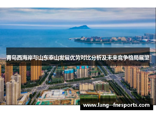 青岛西海岸与山东泰山发展优势对比分析及未来竞争格局展望
